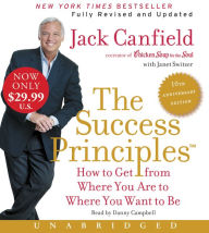 The Success Principles(TM) - 10th Anniversary Edition Low Price CD: How to Get from Where You Are to Where You Are to Where You Want to Be Jack Canfie