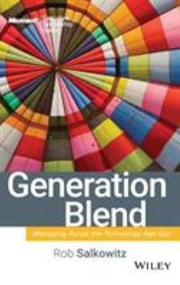 Generation Blend : Managing Across the Technology Age Gap by Rob Salkowitz
