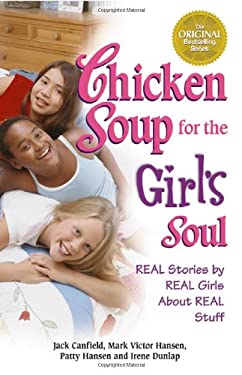 Chicken Soup for the Girl's Soul : Real Stories by Real Girls about Real Stuff by Mark Victor, Canfield, Jack, Hansen, Patty, Dunlap, Irene Hansen