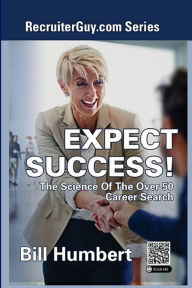 Expect Success!: The Science of the Over 50 Career Search Bill Humbert Author