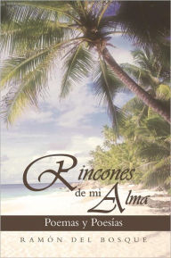 RINCONES DE MI ALMA: POEMAS Y POESÍAS Ramón del Bosque Author