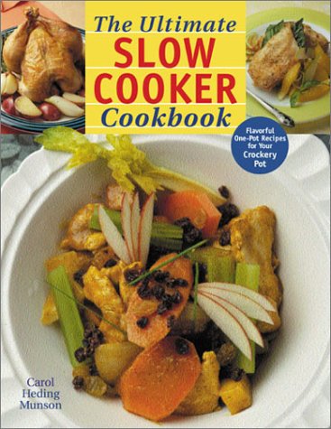The Ultimate Slow Cooker Cookbook : Flavorful One-Pot Recipes for Your Crockery Pot by Carol Heding Munson