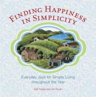Finding Happiness in Simplicity: Everyday Joys For Simple Living Throughout The Year Gail Fraser Author