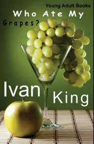 Young Adult Books: Who Ate My Grapes? [Young Adults] Ivan King Author