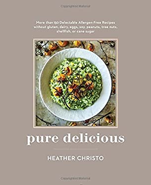 Pure Delicious : 151 Allergy-Free Recipes for Everyday and Entertaining: a Cookbook Peanuts, Tree Nuts, Shellfish, or Cane Sugar by Heather Christo