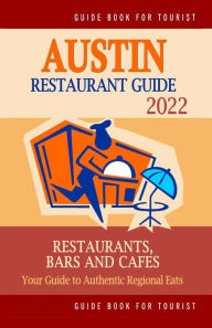 Austin Restaurant Guide 2022: Your Guide to Authentic Regional Eats in Austin, Texas (Restaurant Guide 2022) Harris C. Haddock Author