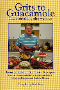 Grits to Guacamole and Everything Else We Love: Generations of Southern Recipes Drick Perry Author