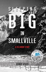 Sleeping Big in Smallville: A Telluride Story Jerry Vass Author