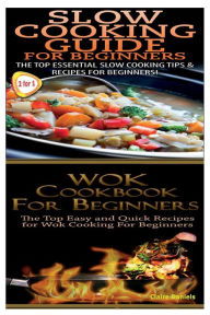 Slow Cooking Guide For Beginners & Wok Cookbook For Beginners Claire Daniels Author