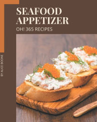 Oh! 365 Seafood Appetizer Recipes: Save Your Cooking Moments with Seafood Appetizer Cookbook! Alice Boone Author