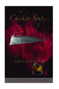 Chicken Soup and A Shot of Jack Clarence 'poet402' Barbee Author