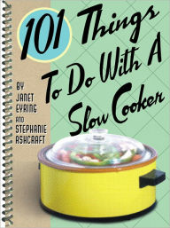 101 Things to Do with a Slow Cooker Stephanie Ashcraft Author