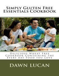 Simply Gluten Free Essentials Cookbook Dawn Lucan Author