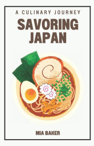 Savoring Japan: A Culinary Journey Mia Baker Author