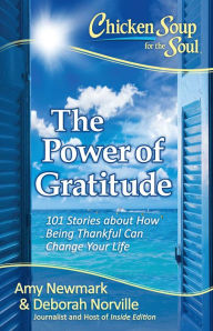 Chicken Soup for the Soul: The Power of Gratitude: 101 Stories about How Being Thankful Can Change Your Life Amy Newmark Author