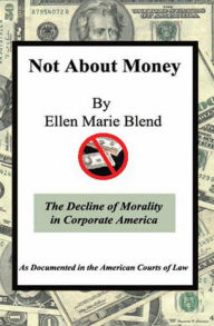 Not About Money: The Decline of Morality in Corporate America Ellen Marie Blend Author