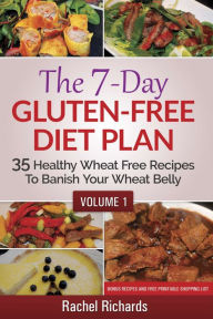 The 7-Day Gluten Free Diet Plan: 35 Healthy Wheat Free Recipes To Banish Your Wheat Belly - Volume 1 Rachel Richards Author
