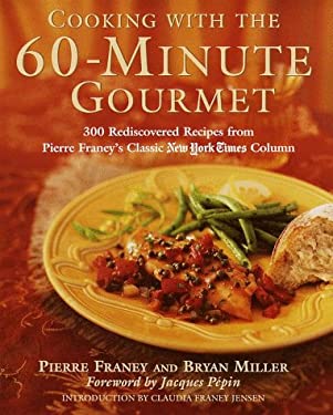 Cooking with the 60-Minute Gourmet : 300 Rediscovered Recipes from Pierre Franey's Classic New York Times Column by Bryan, Franey, Pierre Miller