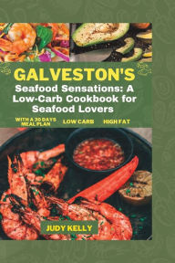 GALVESTON'S Seafood sensations: A low-carb cookbook for seafood lovers. Judy Kelly Author