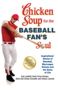 Chicken Soup for the Baseball Fan's Soul: Inspirational Stories of Baseball, Big-League Dreams and the Game of Life Jack Canfield Author