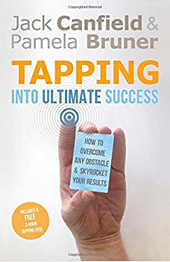 Tapping into Ultimate Success : How to Overcome Any Obstacle and Skyrocket Your Results by Jack, Bruner, Pamela Canfield