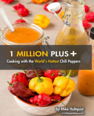 1 Million Plus: Cooking with the World's Hottest Chili Peppers Michael J. Hultquist Author