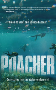Poacher: Confessions from the abalone underworld Kimon de Greef Author