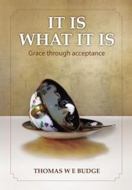 It Is What It Is: Grace through acceptance Peter Merrington Editor