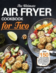 The Ultimate Air Fryer Cookbook for Two: Over 150 Easy and Healthy Recipes Compatible with Your Ninja Foodi Air Fryer COSORI Air Fryer Instant Vortex