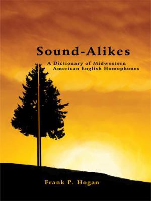 Sound-Alikes : A Dictionary of Midwestern American English Homophones by Frank P. Hogan