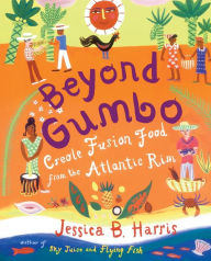 Beyond Gumbo: Creole Fusion Food from the Atlantic Rim Jessica B. Harris Author