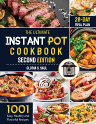 The Ultimate Instant Pot Cookbook: 1001 Easy, Healthy and Flavorful Recipes For Every Model of Instant Pot And for Both Beginners and Advanced Users w