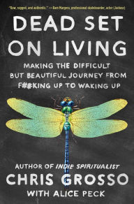 Dead Set on Living: Making the Difficult but Beautiful Journey from F#*king Up to Waking Up Chris Grosso Author