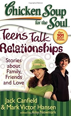 Chicken Soup for the Soul: Teens Talk Relationships : Stories about Family, Friends, and Love by Mark Victor, Newmark, Amy, Canfield, Jack Hansen
