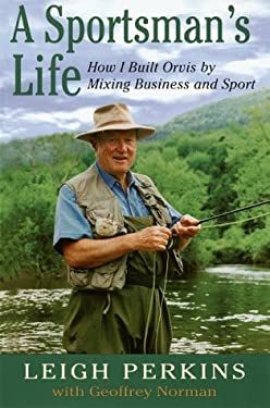 A Sportsman's Life : How I Built Orvis by Mixing Business and Sport by Geoffrey, Perkins, Leigh Norman