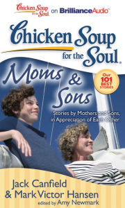 Chicken Soup for the Soul: Moms and Sons: Stories by Mothers and Sons, in Appreciation of Each Other Jack Canfield Author