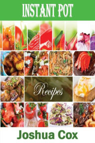 instant pot: instant pot breakfast, appetizers, meals and desserts Joshua Cox Author