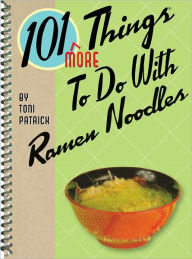101 More Things to Do With Ramen Noodles Toni Patrick Author