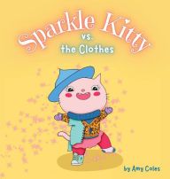 Sparkle Kitty vs. the Clothes Amy Coles Author