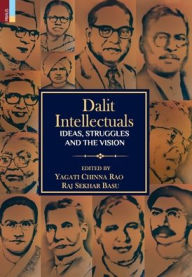 Dalit Intellectuals: Ideas, Struggles and the Vision Yagati Chinna Rao Editor