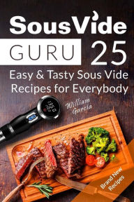Sous Vide Guru: 25 Easy & Tasty Sous Vide Recipes for Everybody William Garcia Author