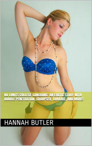 No Limits College Gangbang: An Erotic Story with Double Penetration, Groupsex, Bukkake, and More! Hannah Butler Author