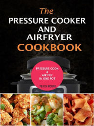 The Pressure Cooker & Air Fryer Cookbook:Pressure Cook & Airfry In One Pot Peach Moore Author