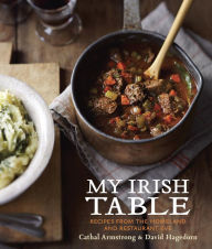 My Irish Table: Recipes from the Homeland and Restaurant Eve [A Cookbook] Cathal Armstrong Author