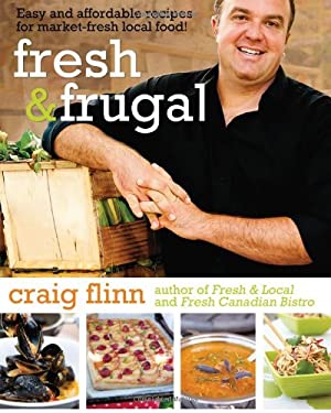 Fresh and Frugal : Easy and Affordable Recipes for Market-Fresh Local Food by Craig Flinn