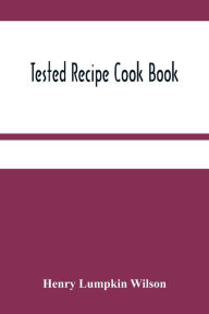 Tested Recipe Cook Book Henry Lumpkin Wilson Author