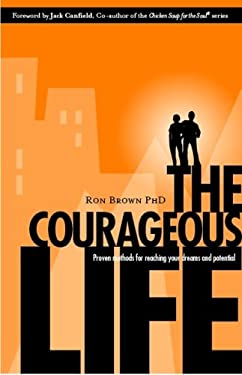 The Courageous Life : Proven Methods for Reaching Your Dreams and Potential by Ron Brown