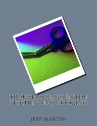 Trauma Shears in the Kitchen: EMS Cooking Jeff C Martin Author