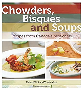 Chowders, Bisques and Soups : Recipes from Canada's Best Chefs by Virginia, Elliot, Elaine Lee