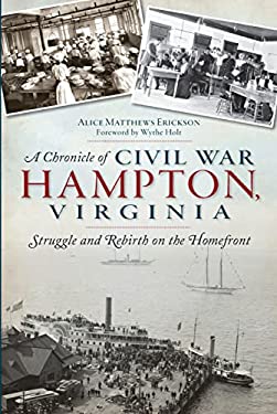 A Chronicle of Civil War Hampton, Virginia : Struggle and Rebirth on the Homefront by Alice Erickson